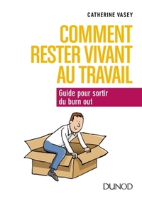 COMMENT RESTER VIVANT AU TRAVAIL - GUIDE POUR SORTIR DU BURN OUT