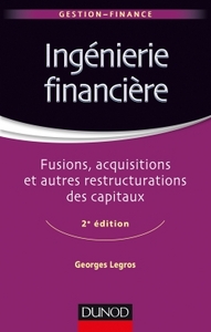 INGENIERIE FINANCIERE - 2E ED. - FUSIONS, ACQUISITIONS ET AUTRES RESTRUCTURATIONS DES CAPITAUX