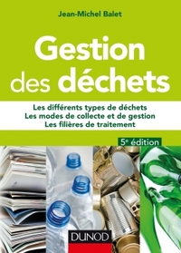 GESTION DES DECHETS - 5E ED. - LES DIFFERENTS TYPES DE DECHETS, LES MODES DE COLLECTE ET DE GESTION,