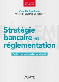 Stratégie bancaire et réglementation - De la contrainte à l'opportunité