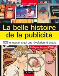 LA BELLE HISTOIRE DE LA PUBLICITE - 100 INNOVATIONS QUI ONT REVOLUTIONNE LA PUB