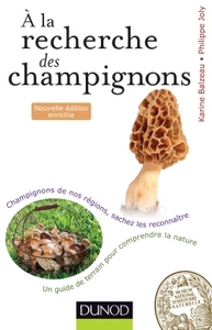 A la recherche des champignons - 2e. éd. - Un guide de terrain pour comprendre la nature