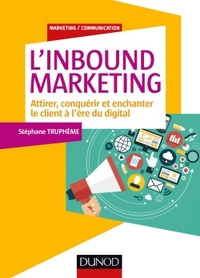 L'Inbound Marketing - Attirer, conquérir et enchanter le client à l'ère du digital