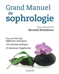 Grand manuel de sophrologie - Une synthèse des différentes techniques, 100 exercices pratiques...