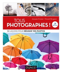 TOUS PHOTOGRAPHES ! 58 LECONS POUR REUSSIR VOS PHOTOS