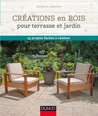 CREATIONS EN BOIS POUR TERRASSE ET JARDIN - 25 PROJETS FACILES A REALISER