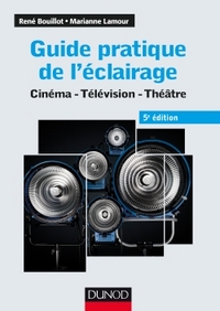 Guide pratique de l'éclairage - 5e éd. - Cinéma, télévision, théâtre