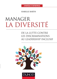 MANAGER LA DIVERSITE - DE LA LUTTE CONTRE LES DISCRIMINATIONS AU LEADERSHIP INCLUSIF