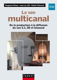 LE SON MULTICANAL - DE LA PRODUCTION A LA DIFFUSION DU SON 5.1, 3D ET BINAURAL