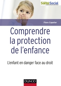 COMPRENDRE LA PROTECTION DE L'ENFANCE - L'ENFANT EN DANGER FACE AU DROIT