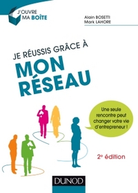 Je réussis grâce à mon réseau - 2e éd. - Une seule rencontre peut changer votre vie d'entrepreneur !