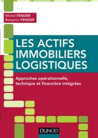 Les actifs immobiliers logistiques - Approches opérationnelle, technique et financière intégrées