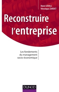 RECONSTRUIRE L'ENTREPRISE - LES FONDEMENTS DU MANAGEMENT SOCIO-ECONOMIQUE