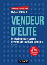 Vendeur d'élite - 6e éd. - Les techniques et secrets dévoilés des meilleurs vendeurs