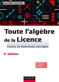 MATHEMATIQUES POUR LA LICENCE - T01 - TOUTE L'ALGEBRE DE LA LICENCE - 4E ED. - COURS ET EXERCICES CO