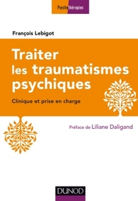 TRAITER LES TRAUMATISMES PSYCHIQUES - 3E ED. - CLINIQUE ET PRISE EN CHARGE