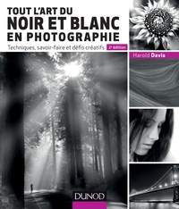 Tout l'art du noir et blanc en photographie - 2e éd. - Techniques, savoir-faire et défis créatifs