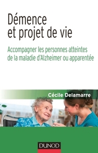 DEMENCE ET PROJET DE VIE - ACCOMPAGNER LES PERSONNES ATTEINTES DE LA MALADIE D'ALZHEIMER OU APPAREN