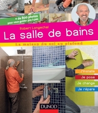 La salle de bains - Je crée, j'installe, je pose, je répare