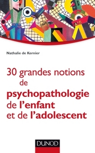 30 grandes notions de psychopathologie de l'enfant et de l'adolescent