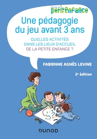 UNE PEDAGOGIE DU JEU AVANT 3 ANS - 2E ED. - QUELLES ACTIVITES DANS LES LIEUX D'ACCUEIL DE LA PETITE