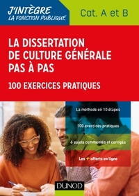 LA DISSERTATION DE CULTURE GENERALE PAS A PAS - CONCOURS CATEGORIES A ET B - 100 EXERCICES PRATIQUES