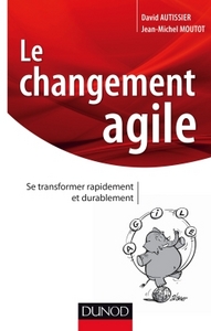 LE CHANGEMENT AGILE - SE TRANSFORMER RAPIDEMENT ET DURABLEMENT