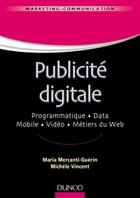 PUBLICITE DIGITALE - PROGRAMMATIQUE. DATA. MOBILE. VIDEO. METIERS DU WEB