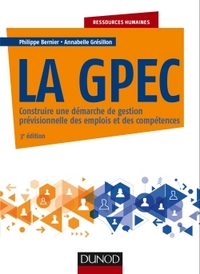 LA GPEC - 3E ED. - CONSTRUIRE UNE DEMARCHE DE GESTION PREVISIONNELLE DES EMPLOIS ET DES COMPETENCES