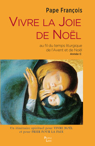 VIVRE LA JOIE DE NOEL - AU FIL DU TEMPS LITURGIQUE DE L'AVENT ET DE NOEL ANNEE C