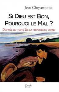 SI DIEU EST BON, POURQUOI LE MAL ? - D'APRES LE TRAITE DE LA PROVIDENCE DIVINE