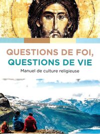 QUESTIONS DE FOI, QUESTIONS DE VIE - MANUEL DE CULTURE CHRETIENNE