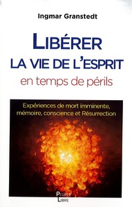 LIBERER LA VIE DE LESPRIT EN CES TEMPS DE PERILS - EXPERIENCES DE MORT IMMINENTE, MEMOIRE, CONSCIENC