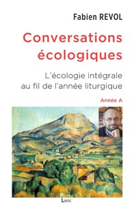 CONVERSATIONS ECOLOGIQUES - L'ECOLOGIE INTEGRALE AU FIL DE L'ANNEE LITURGIQUE