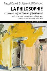LA PHILOSOPHIE COMME EXPERIENCE SPIRITUELLE - MAURICE BLONDEL, ERICH PRZYWARA, SIMONE WEIL, AIME FOR