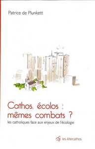 CATHOS, ECOLOS : MEMES COMBATS ? - LES CATHOLIQUES FACE AUX ENJEUX DE L'ECOLOGIE