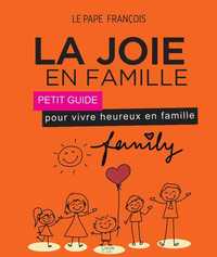 LA JOIE EN FAMILLE - PETIT GUIDE POUR VIVRE HEUREUX EN FAMILLE