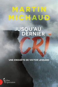 JUSQU'AU DERNIER CRI. UNE ENQUETE DE VICTOR LESSARD