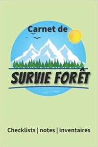 CARNET DE SURVIE FORET - CHECKLISTS NOTES INVENTAIRES - UN LIVRE POUR SE PREPARER A ETRE AUTONOME ET