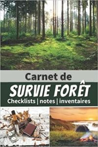 CARNET DE SURVIE FORET - CHECKLISTS NOTES INVENTAIRES - UN LIVRE POUR SE PREPARER A ETRE AUTONOME ET