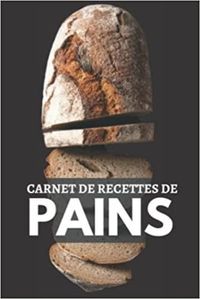 CARNET DE RECETTES DE PAINS - CAHIER DE RECETTES SPECIAL PAIN  CARNET POUR NOTER VOS PREPARATIONS D