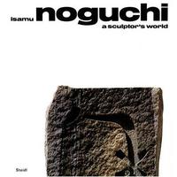 Isamu Noguchi A Sculptor's World /anglais