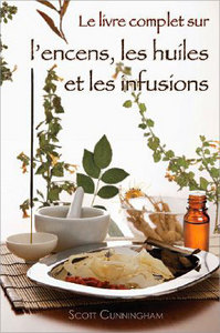 Le livre complet sur l'encens, les huiles essentielles et les infusions