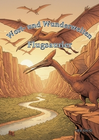 Wort- und Wunderwelten: Flugsaurier