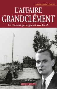 L'affaire Grandclément - le résistant qui négociait avec les SS