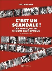 C'est un scandale - Ces films qui ont choqué leur époque - De 1915 à nos jours