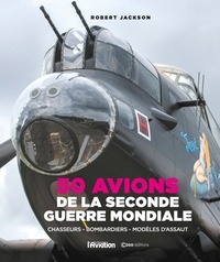 50 AVIONS DE LA SECONDE GUERRE MONDIALE - CHASSEURS, BOMBARDIER, MODELES D'ASSAUT