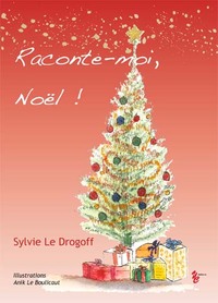 RACONTE-MOI, NOEL - AUTEUR : SYLVIE LE DROGOFF - ILLUSTRATRICE : ANICK LE BOULICAUT