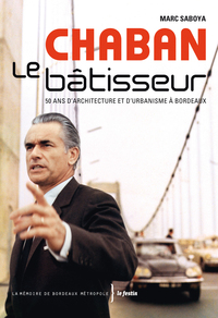 Chaban le bâtisseur - 50 ans d'architecture et d'urbanisme à Bordeaux