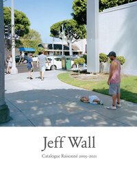 JEFF WALL CATALOGUE RAISONNE 2005-2021